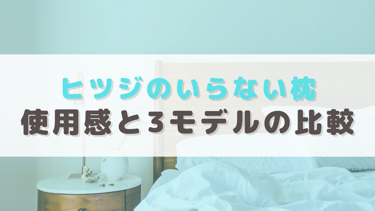 【メリット5選】ヒツジのいらない枕 至極を9ヶ月使用したレビューと3種の比較。